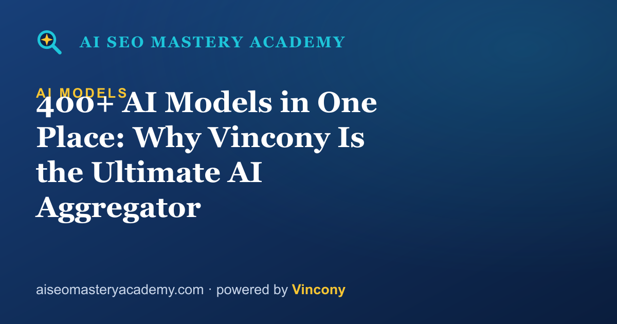 400+ AI Models in One Place: Why Vincony Is the Ultimate AI Aggregator — AI SEO Mastery Academy