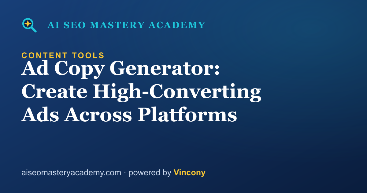 Ad Copy Generator: Create High-Converting Ads Across Platforms — AI SEO Mastery Academy
