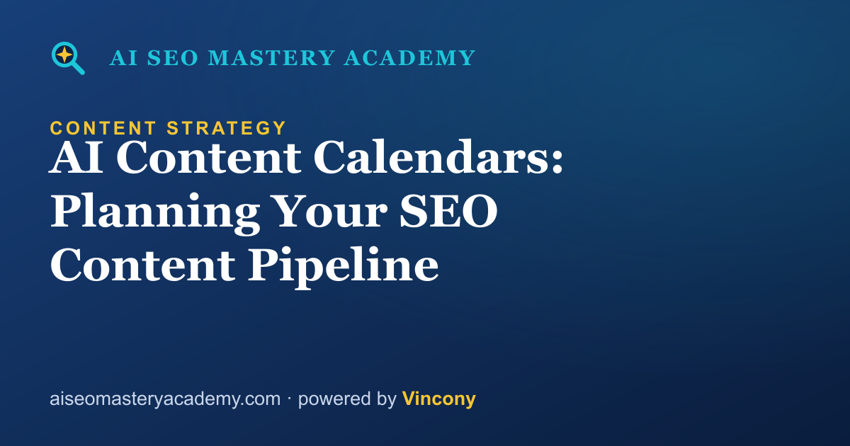 AI Content Calendars: Planning Your SEO Content Pipeline — AI SEO Mastery Academy