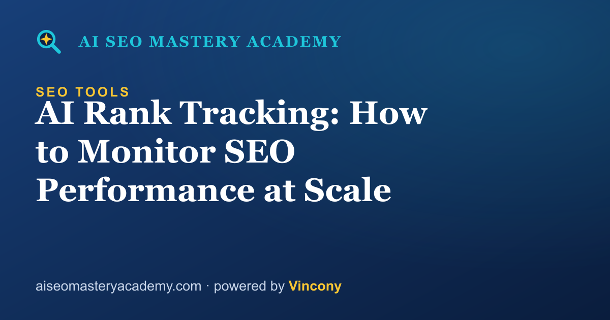 AI Rank Tracking: How to Monitor SEO Performance at Scale — AI SEO Mastery Academy