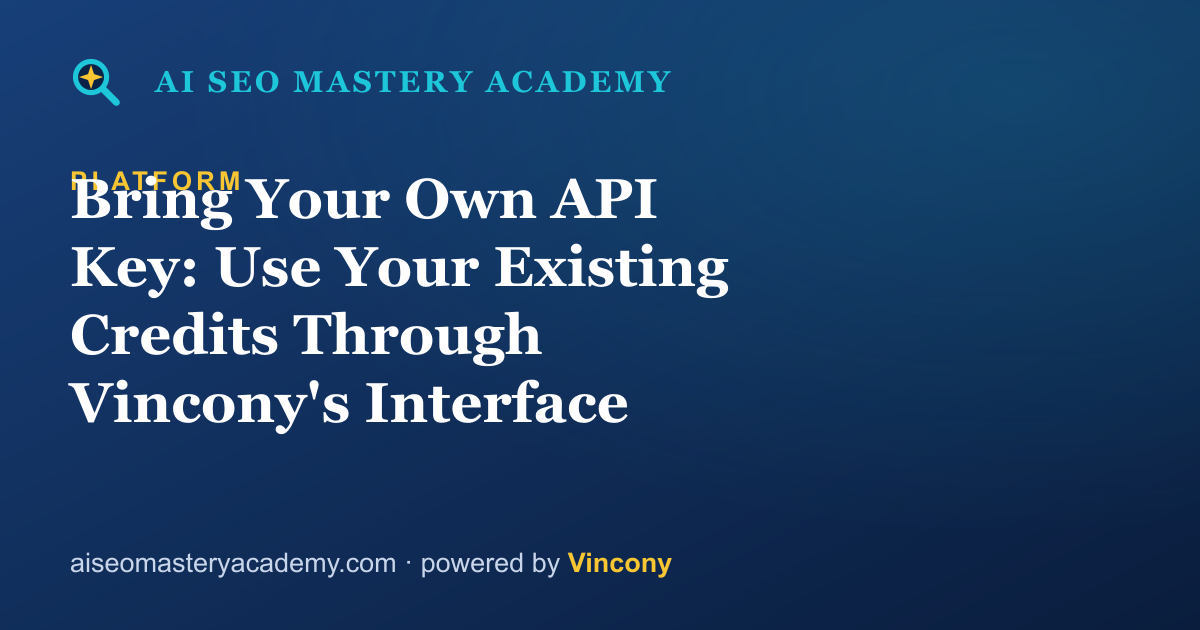 Bring Your Own API Key: Use Your Existing Credits Through Vincony's Interface — AI SEO Mastery Academy