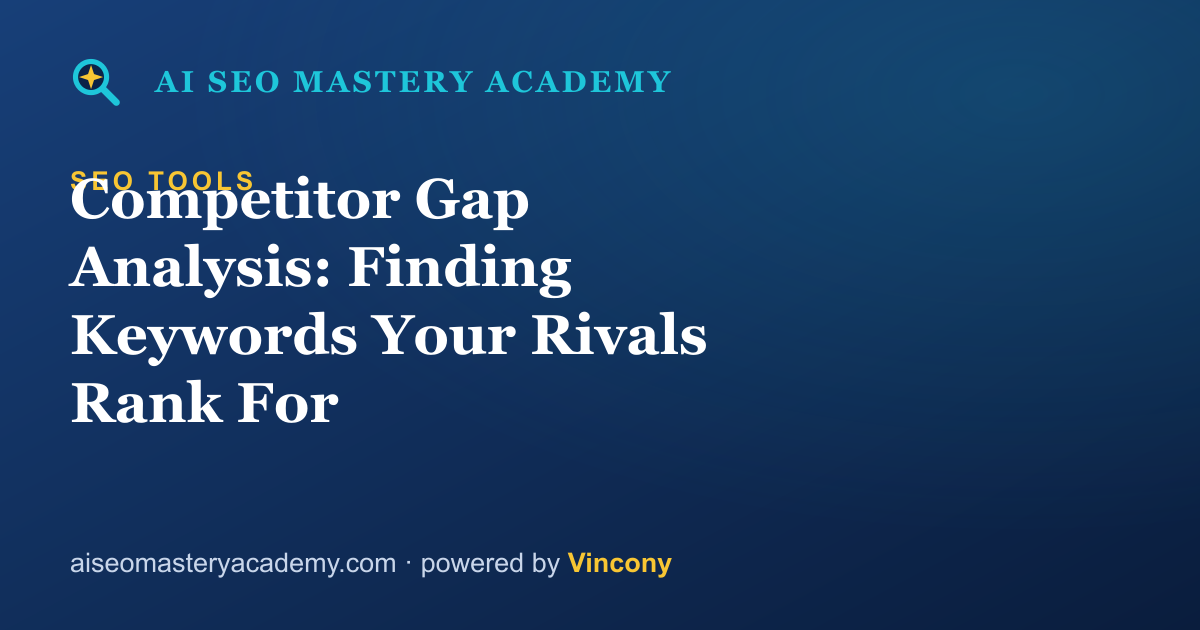 Competitor Gap Analysis: Finding Keywords Your Rivals Rank For — AI SEO Mastery Academy