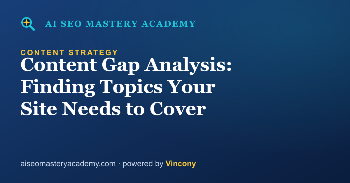 Content Gap Analysis: Finding Topics Your Site Needs to Cover — AI SEO Mastery Academy