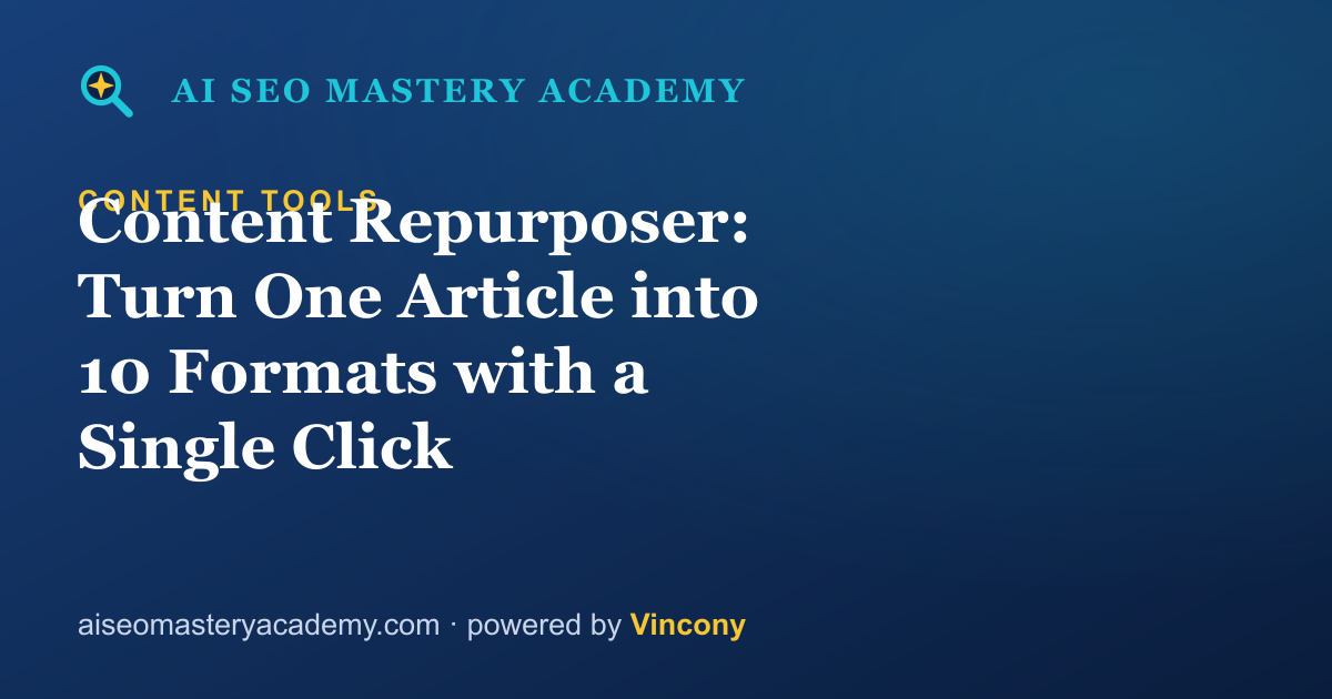 Content Repurposer: Turn One Article into 10 Formats with a Single Click — AI SEO Mastery Academy