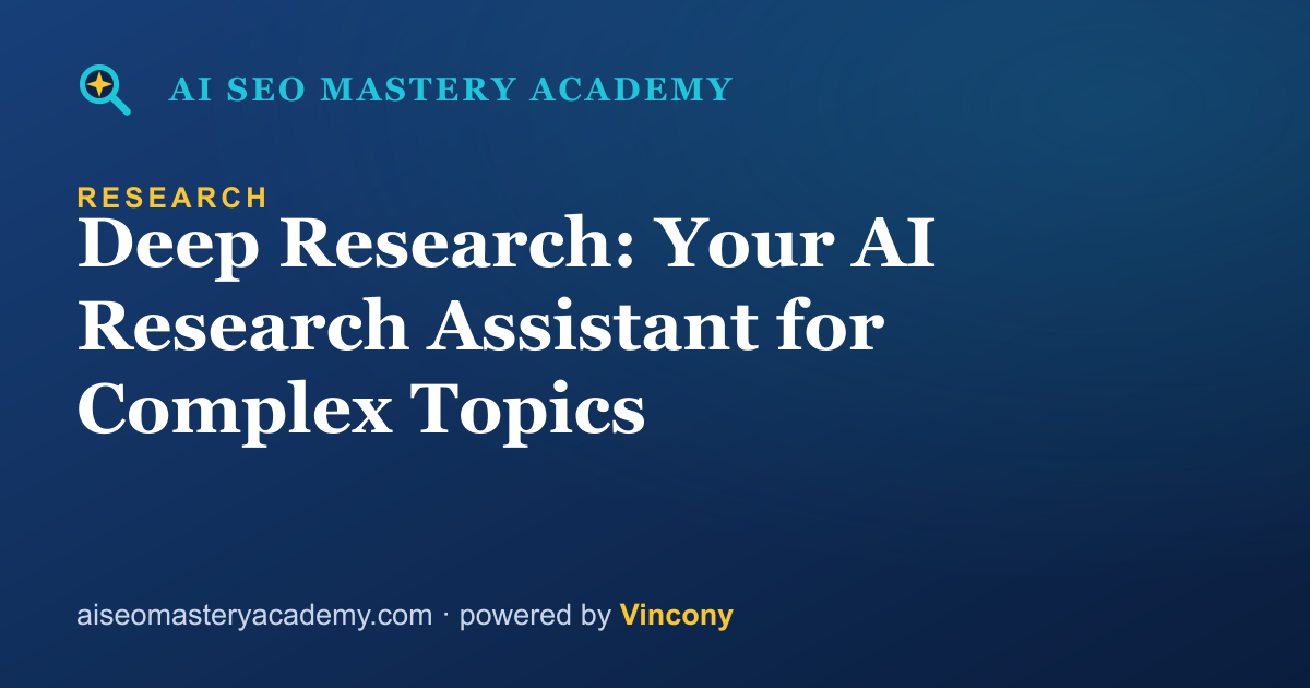 Deep Research: Your AI Research Assistant for Complex Topics — AI SEO Mastery Academy
