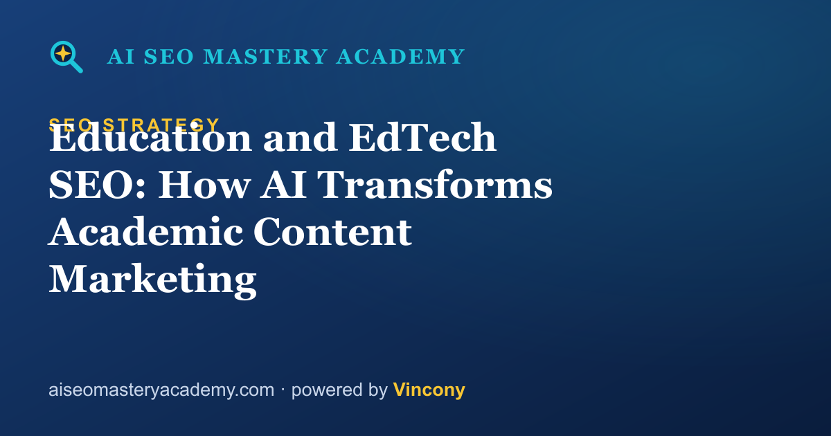 Education and EdTech SEO: How AI Transforms Academic Content Marketing — AI SEO Mastery Academy