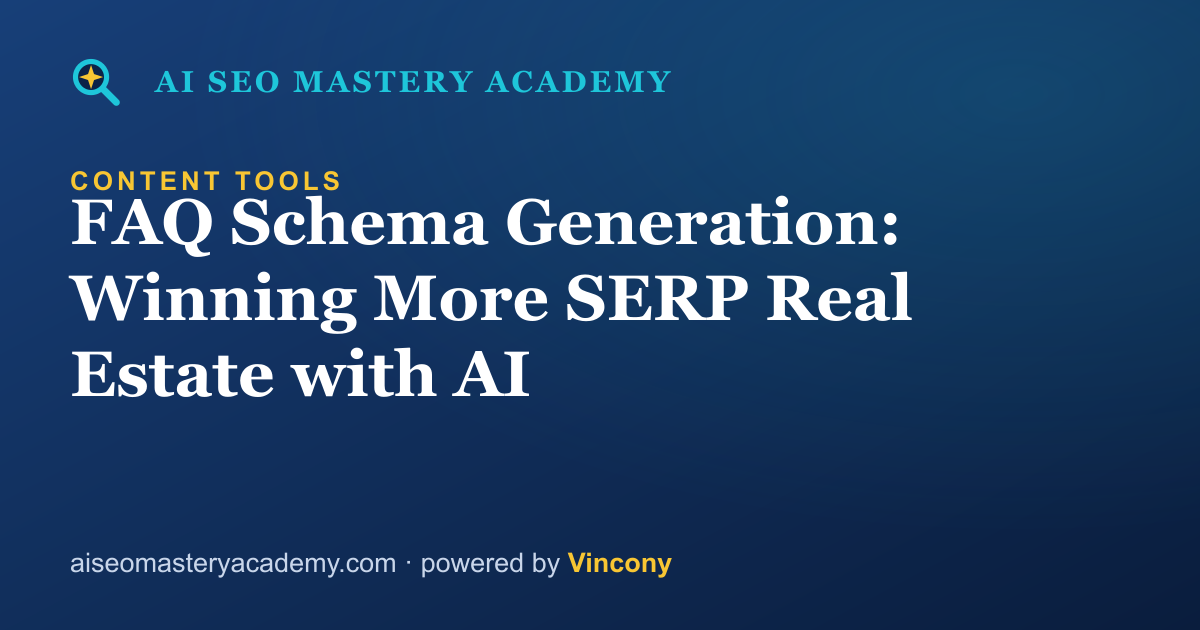 FAQ Schema Generation: Winning More SERP Real Estate with AI — AI SEO Mastery Academy