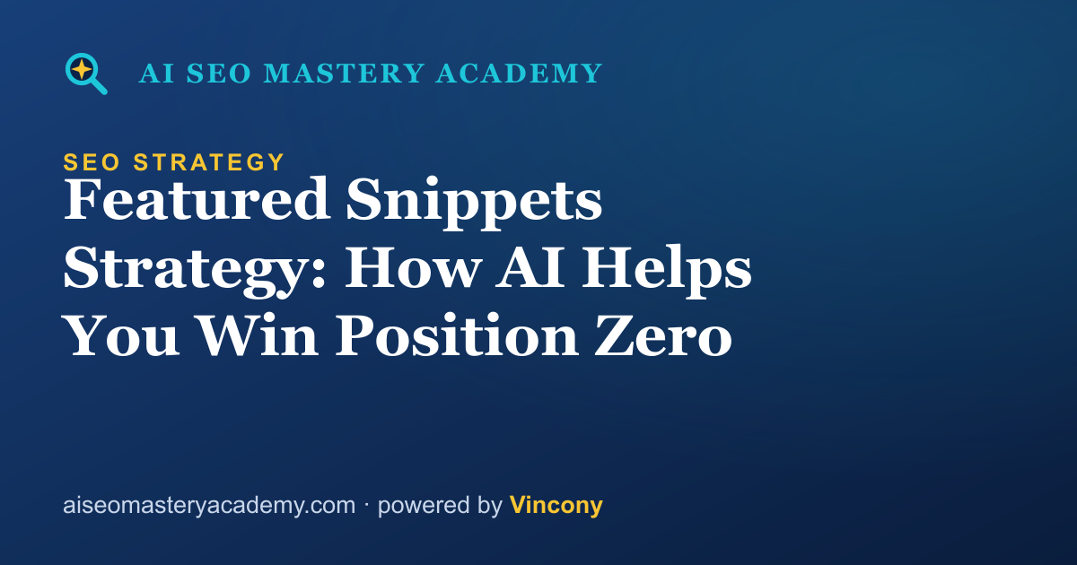 Featured Snippets Strategy: How AI Helps You Win Position Zero — AI SEO Mastery Academy