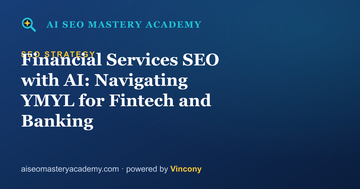 Financial Services SEO with AI: Navigating YMYL for Fintech and Banking — AI SEO Mastery Academy