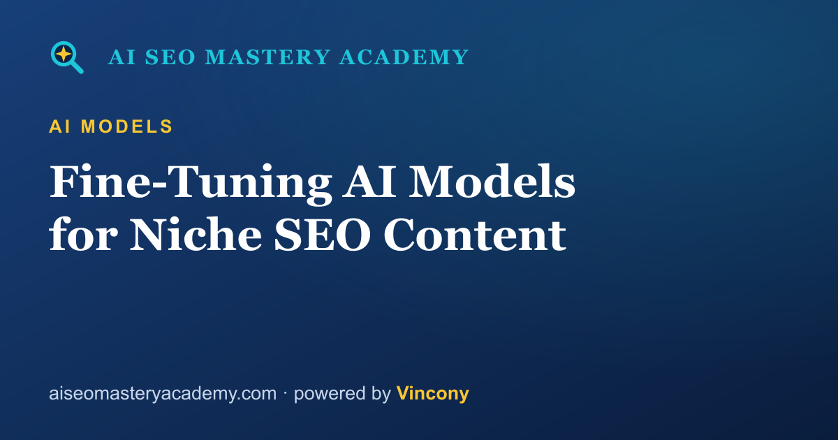 Fine-Tuning AI Models for Niche SEO Content — AI SEO Mastery Academy