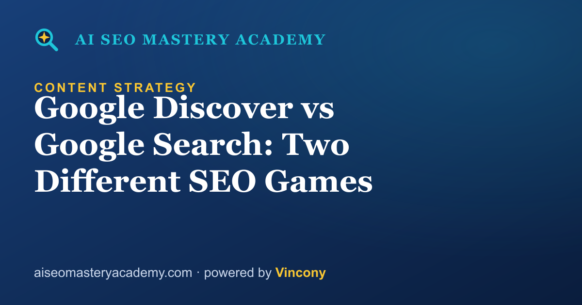 Google Discover vs Google Search: Two Different SEO Games — AI SEO Mastery Academy