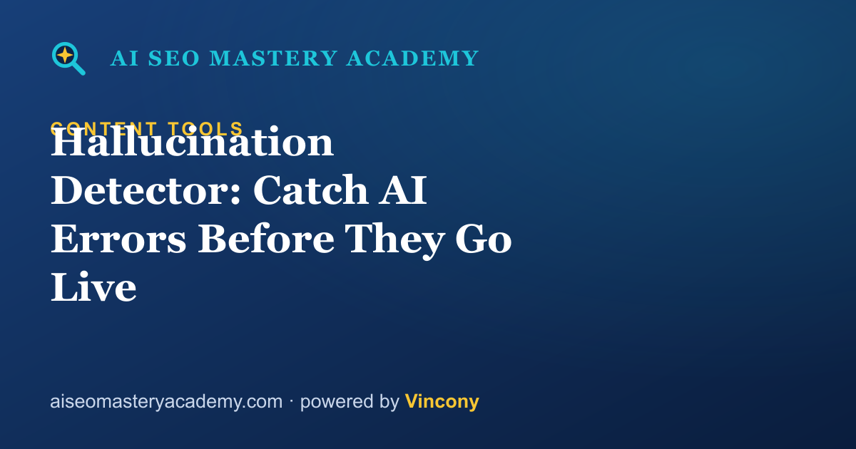 Hallucination Detector: Catch AI Errors Before They Go Live — AI SEO Mastery Academy