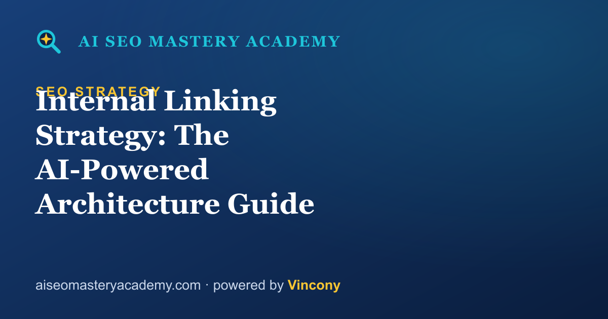 Internal Linking Strategy: The AI-Powered Architecture Guide — AI SEO Mastery Academy