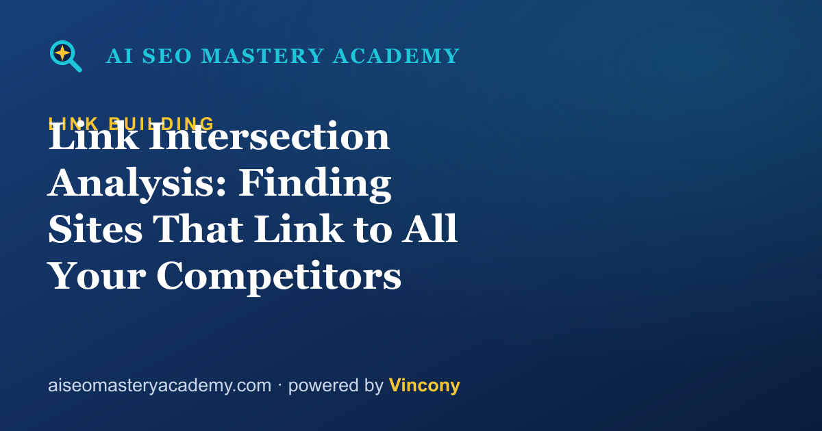 Link Intersection Analysis: Finding Sites That Link to All Your Competitors — AI SEO Mastery Academy