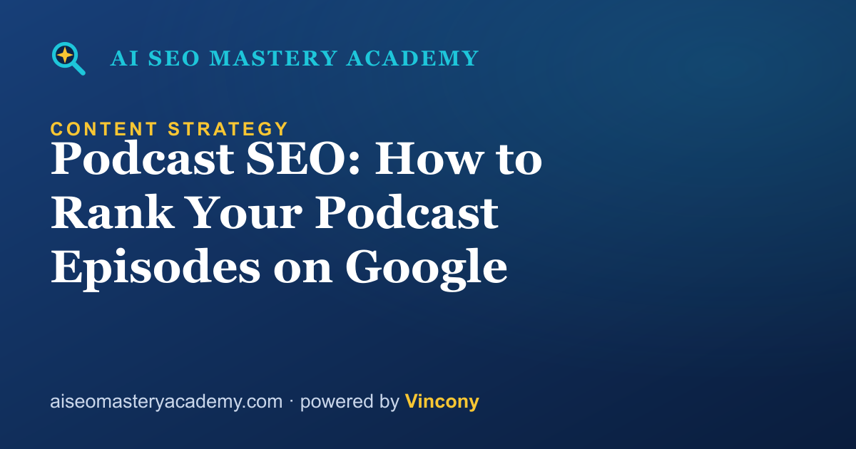 Podcast SEO: How to Rank Your Podcast Episodes on Google — AI SEO Mastery Academy