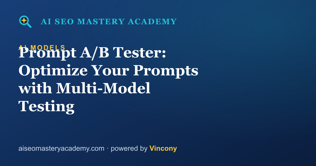 Prompt A/B Tester: Optimize Your Prompts with Multi-Model Testing — AI SEO Mastery Academy