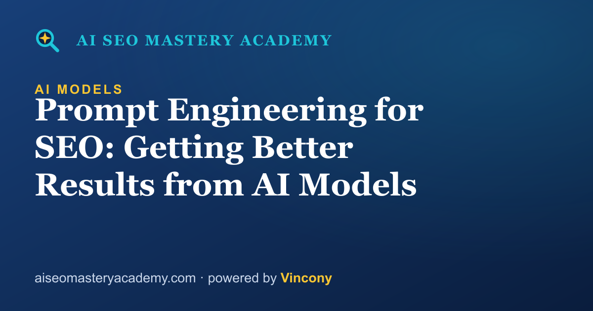 Prompt Engineering for SEO: Getting Better Results from AI Models — AI SEO Mastery Academy