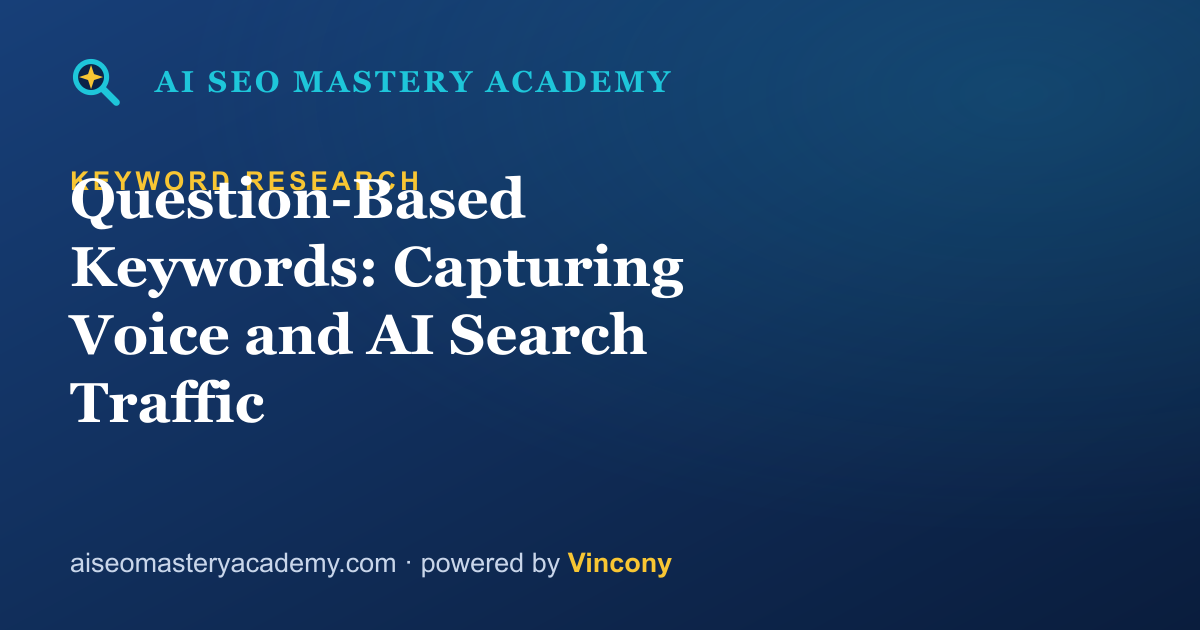 Question-Based Keywords: Capturing Voice and AI Search Traffic — AI SEO Mastery Academy