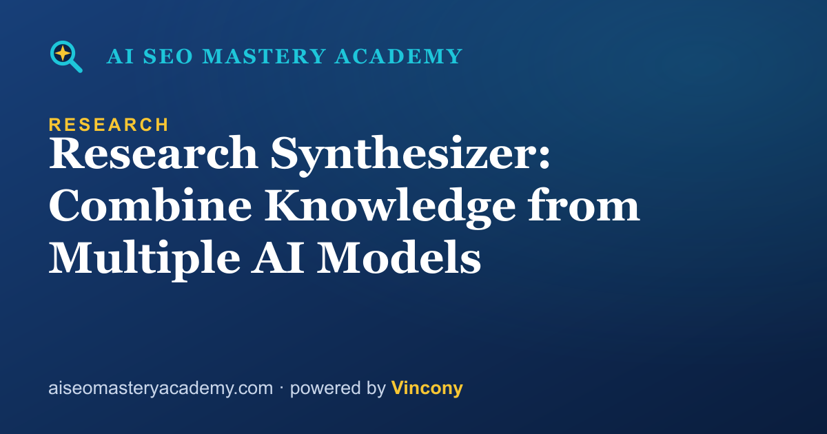 Research Synthesizer: Combine Knowledge from Multiple AI Models — AI SEO Mastery Academy
