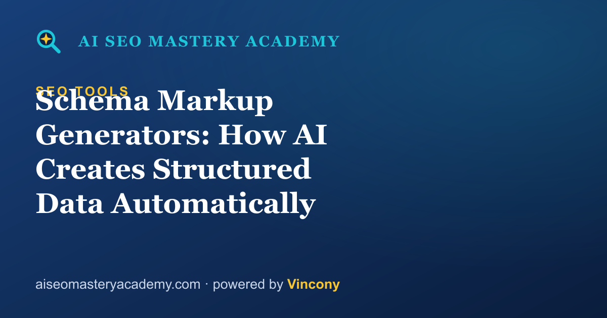 Schema Markup Generators: How AI Creates Structured Data Automatically — AI SEO Mastery Academy