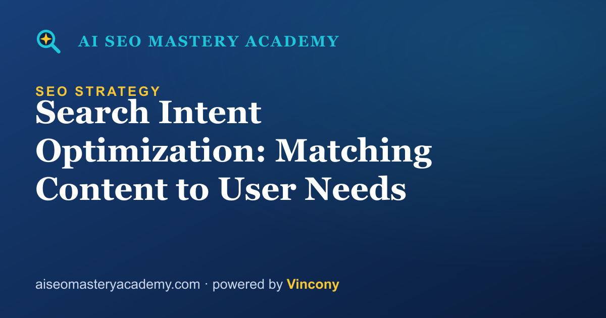 Search Intent Optimization: Matching Content to User Needs — AI SEO Mastery Academy