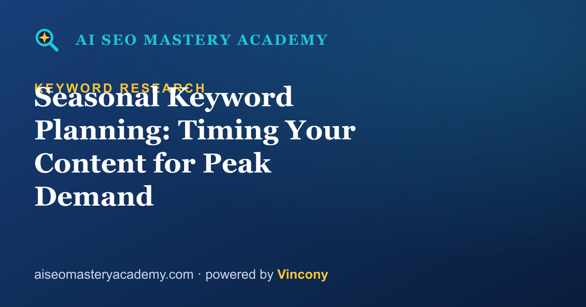 Seasonal Keyword Planning: Timing Your Content for Peak Demand — AI SEO Mastery Academy