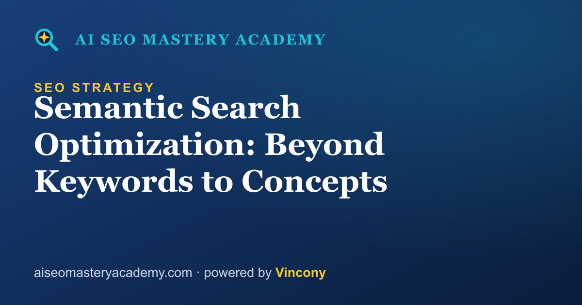 Semantic Search Optimization: Beyond Keywords to Concepts — AI SEO Mastery Academy