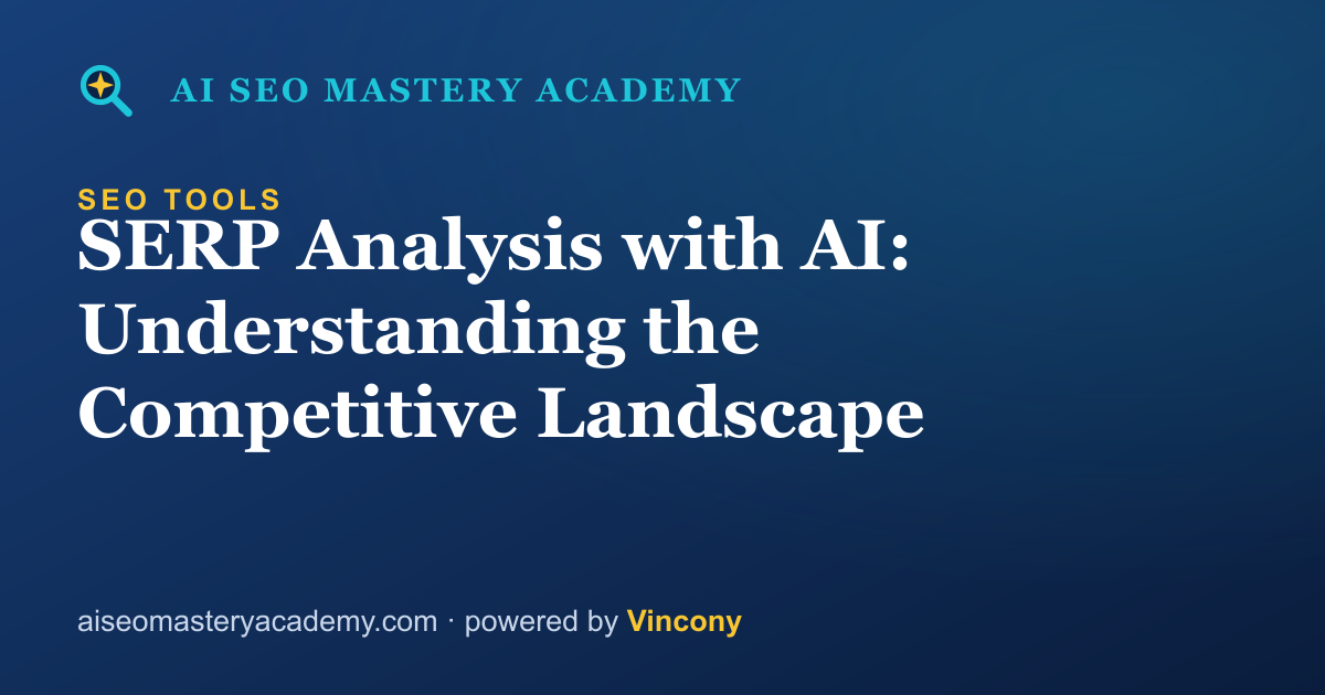 SERP Analysis with AI: Understanding the Competitive Landscape — AI SEO Mastery Academy