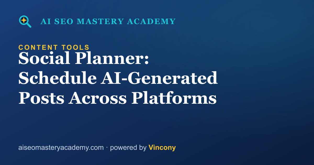 Social Planner: Schedule AI-Generated Posts Across Platforms — AI SEO Mastery Academy