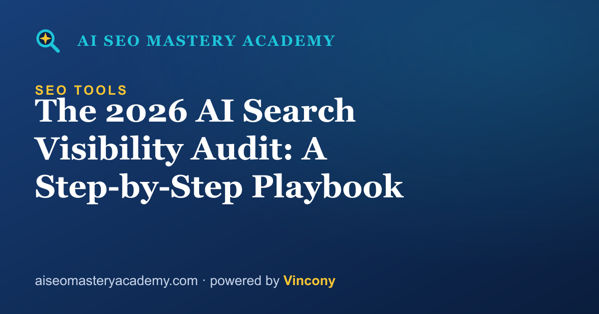 The 2026 AI Search Visibility Audit: A Step-by-Step Playbook — AI SEO Mastery Academy