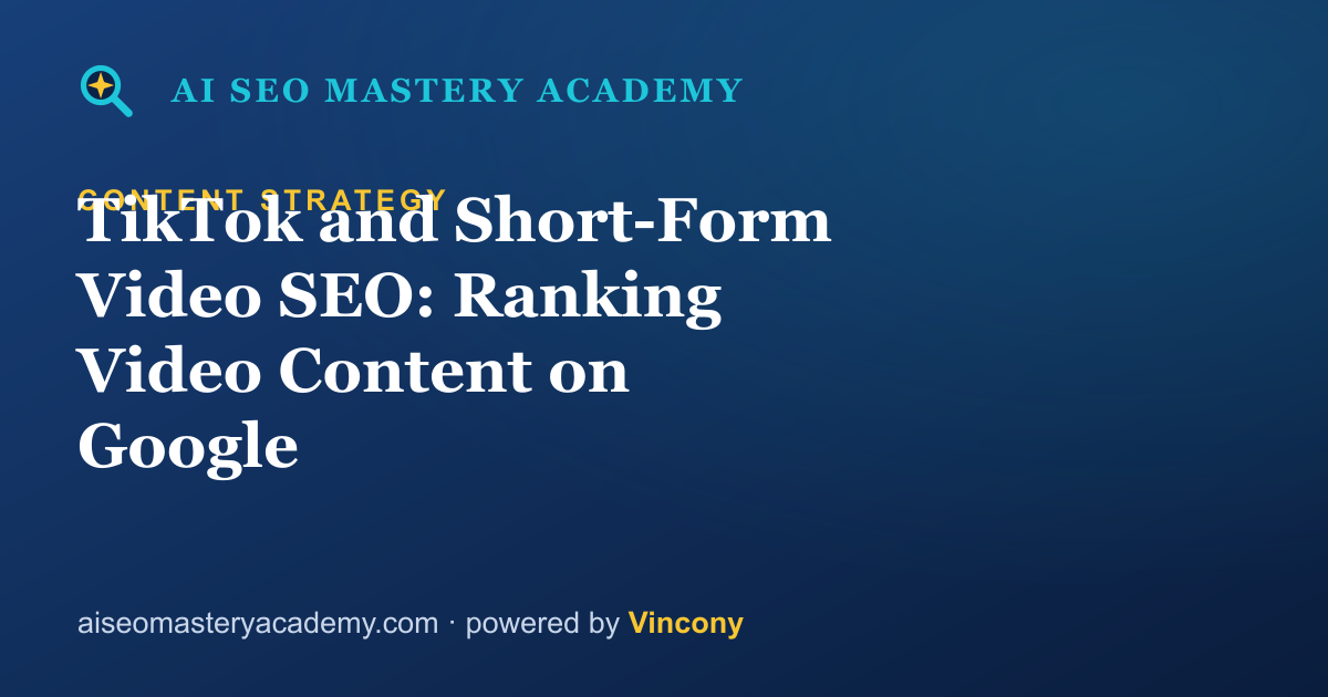 TikTok and Short-Form Video SEO: Ranking Video Content on Google — AI SEO Mastery Academy