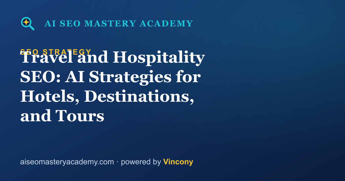 Travel and Hospitality SEO: AI Strategies for Hotels, Destinations, and Tours — AI SEO Mastery Academy