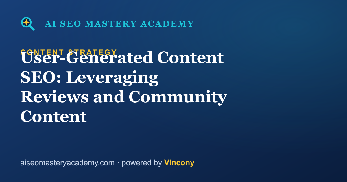 User-Generated Content SEO: Leveraging Reviews and Community Content — AI SEO Mastery Academy