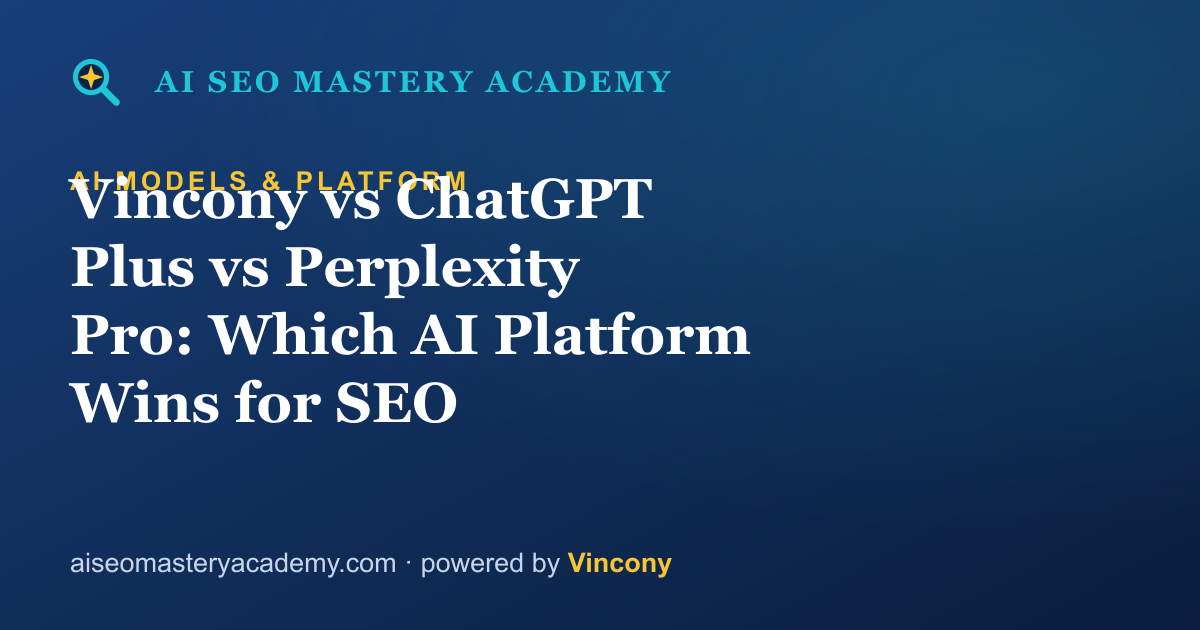 Vincony vs ChatGPT Plus vs Perplexity Pro: Which AI Platform Wins for SEO — AI SEO Mastery Academy