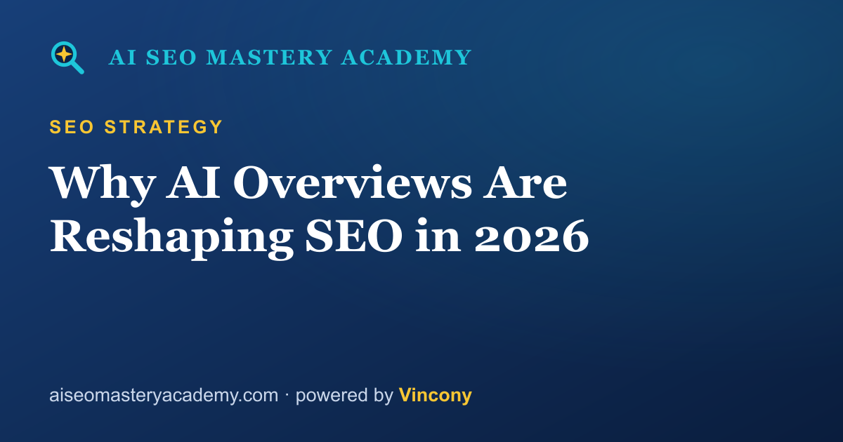 Why AI Overviews Are Reshaping SEO in 2026 — AI SEO Mastery Academy